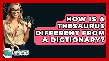 How Is A Thesaurus Different From A Dictionary? - The Language Library