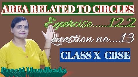 AREA RELATED CIRCLES ,CLASS X CBSE ,EX...12.2 ,Q.NO....13 (NCERT)