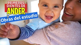 PRIMEROS DIENTES DE ANDER &amp; ¿CÓMO VA LA OBRA DEL ESTUDIO?