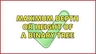 Maximum depth or height of a Binary tree
