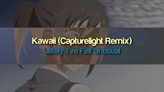 Lately, I've Felt Unusual - Kawaii (Capturelight Remix)