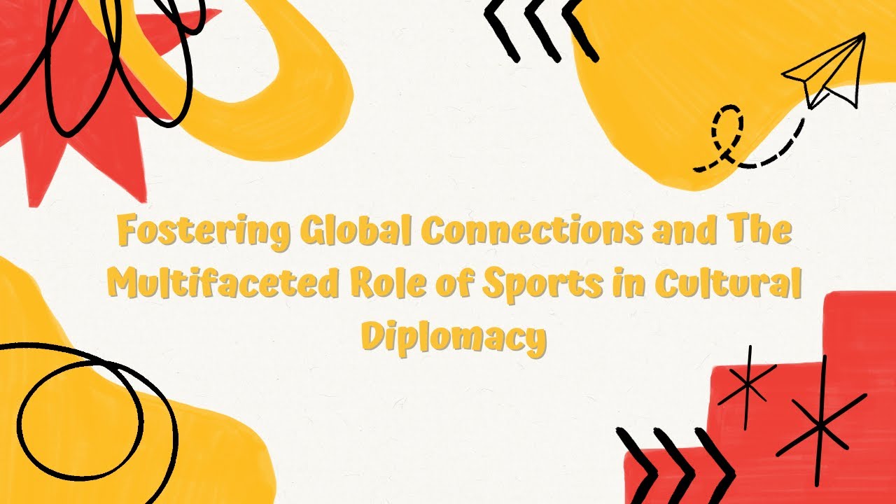 Fostering Global Connections and The Multifaceted Role of Sports in Cultural Diplomacy