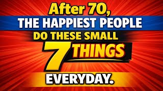 After 70, The Happiest Elders Do These Small 7 Things Everyday.