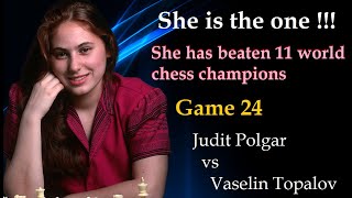She has beaten 11 world chess champion  |  Judit Polgar vs Vaselin Topalov |  Game  24