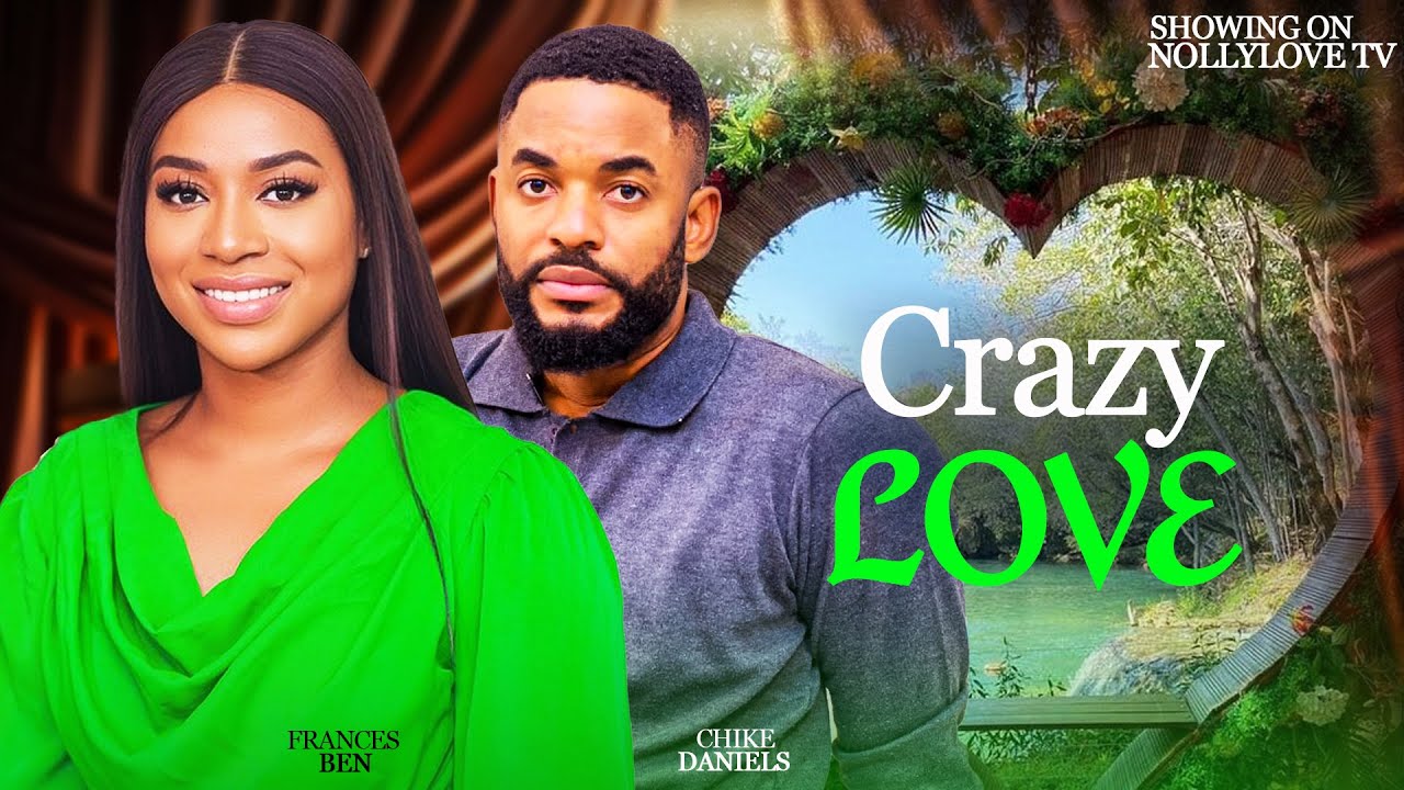 CRAZY LOVE (NEW MOVIE) - CHIKE DANIELS, FRANCES BEN MOVIES 2024