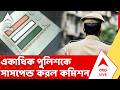 Election |একাধিক পুলিশ আধিকারিককে সাসপেন্ড করে বিভাগীয় শাস্তিমূলক প্রক্রিয়া শুরুর নির্দেশ কমিশনের
