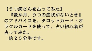 【うつ病さんを占ってみた】『数か月、うつの症状がないとき』のアドバイスを、タロットカード・オラクルカードを使って、占い初心者が占ってみた。約２５分半です。