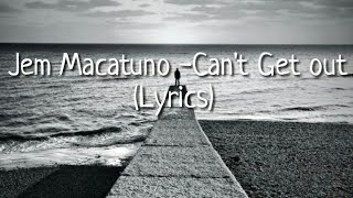 Jem Macatuno -Can't Get Out (Lyrics)