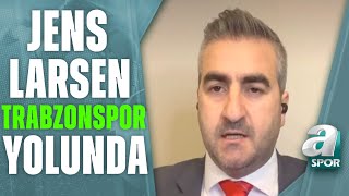 Trabzonspor Jens Larsen İle Her Konuda Anlaştı Oyuncuyu Türkiyeye Davet Etti Son Gelişmeler