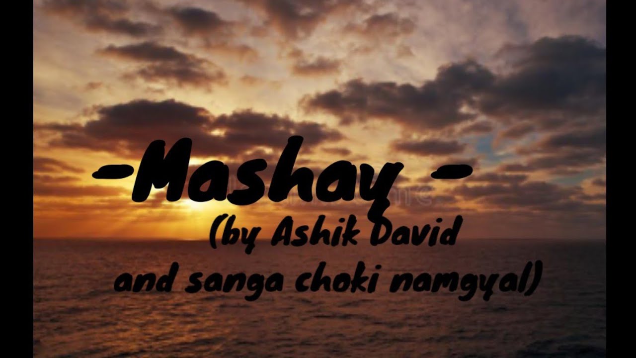 Mashay (lyrics video) /Ashik david/sanga choki namgyal )