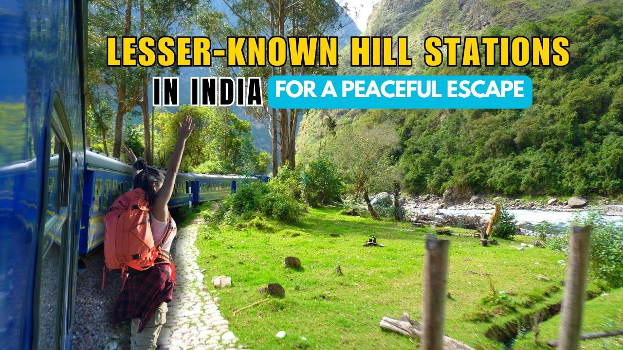 Lesser-Known Hill Stations in India for a Peaceful Escape | Hidden Hill Retreats