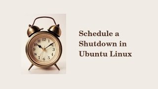 How To Schedule Shutdown In Ubuntu Linux
