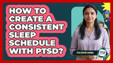 How To Create A Consistent Sleep Schedule With PTSD?