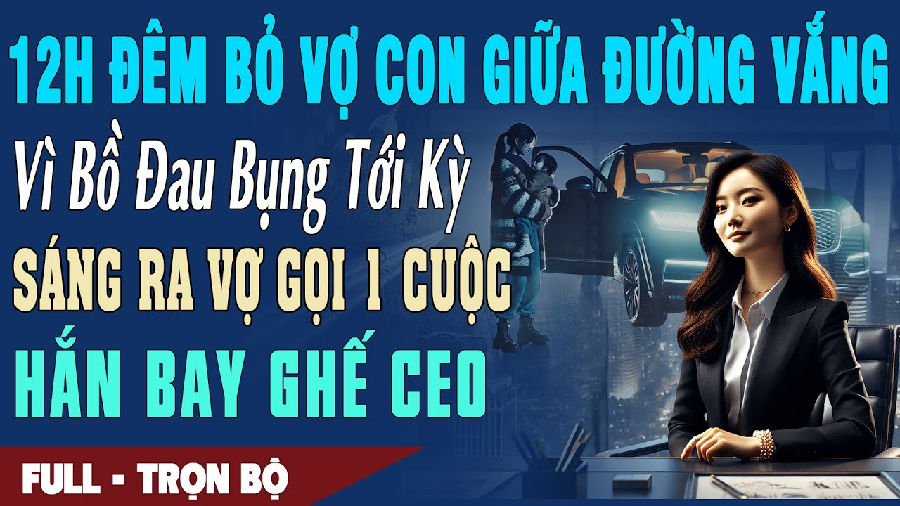 12H ĐÊM BỎ VỢ Ở ĐƯỜNG VÌ BỒ ĐAU BỤNG TỚI KỲ Sáng Ra Vợ Gọi 1 Cuộc Hắn Bay Ghế CEO | Truyện Ngôn Tình