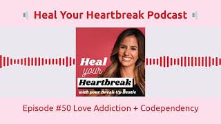 Heal Your Heartbreak Episode #50 Love Addiction + Codependency