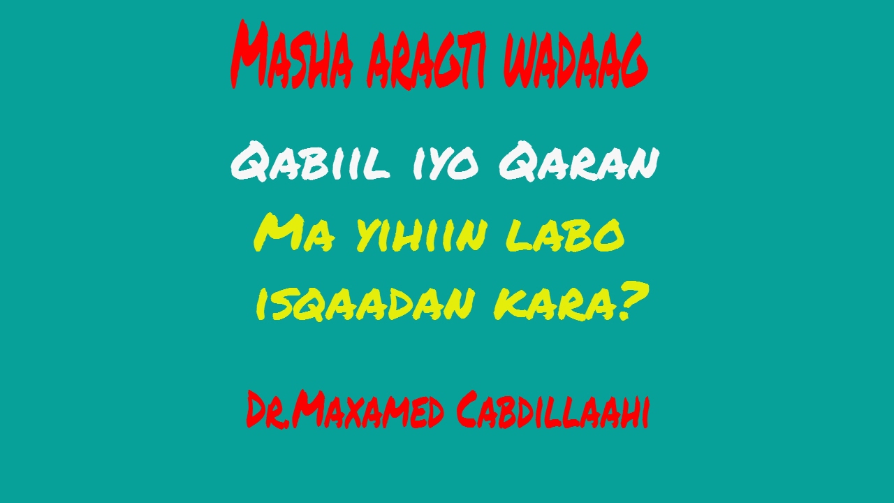 Qaran & Qabiil, ma yihiin labo is qaadan kara? Dr.Maxamed Cabdillaahi