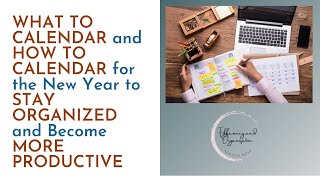 WHAT TO CALENDAR and HOW TO CALENDAR for the New Year to STAY ORGANIZED and Become MORE PRODUCTIVE