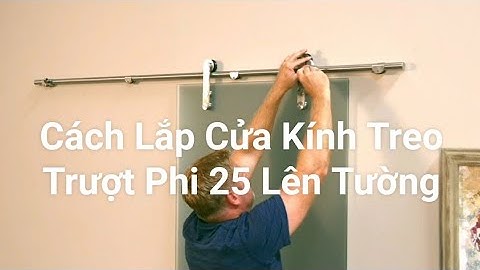 Hướng Dẫn Cách Lắp Cửa Kính Treo Trượt phi 25 Ray Bắt lên Tường