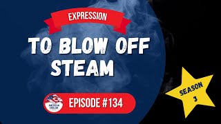 134 - Expression: To Blow Off Steam