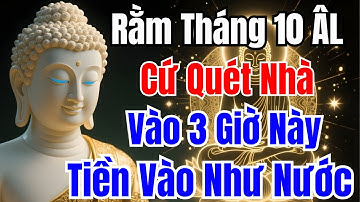 Rằm Tháng 10 Âm Lịch: Cứ Quét Nhà Vào 3 Giờ Này, Tiền Bạc Kéo Đến, Càng Quét Lại Càng Giàu