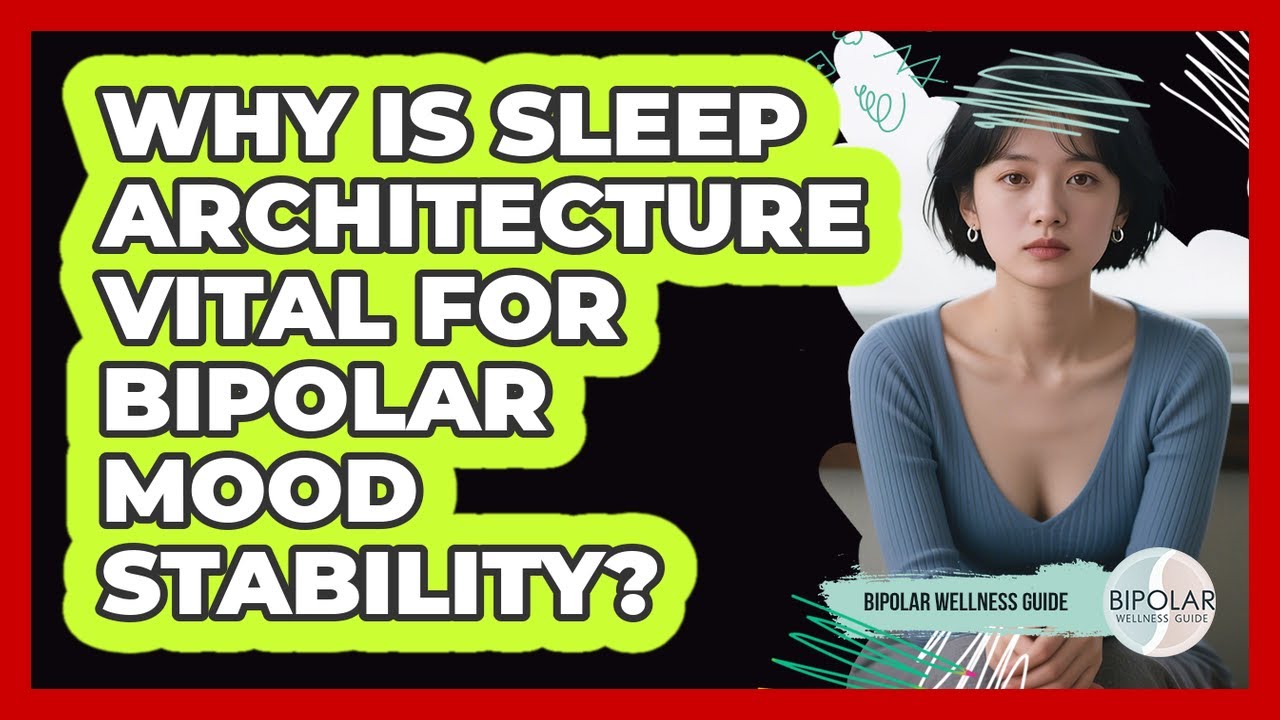 Why Is Sleep Architecture Vital For Bipolar Mood Stability? - Bipolar Wellness Guide