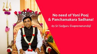 Yoni Pooja & Panchamakara Sadhana Not Needed