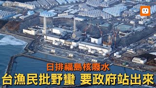 日排福島核廢水 台灣漁民批野蠻 要政府站出來