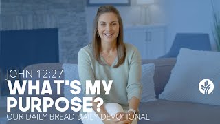 What's My Purpose? | John 12:27 | Our Daily Bread Video Devotional
