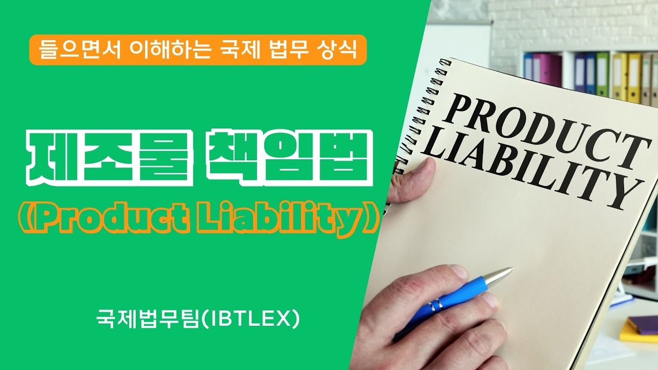 [들으면서 이해하는 국제 법무 상식] 제조물 책임법(Product Liability)