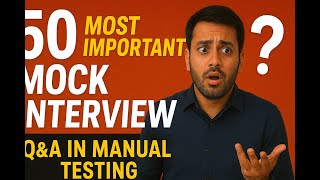 🔥 50 Manual Testing Mock Interview Q&A | For Freshers & Experienced | Crack Interviews Fast!