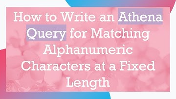 How to Write an Athena Query for Matching Alphanumeric Characters at a Fixed Length