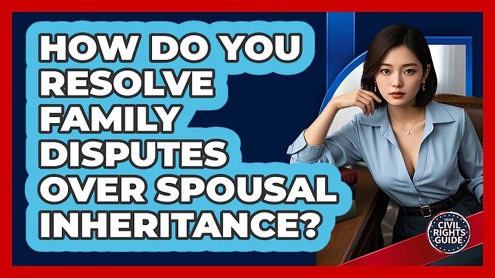 How Do You Resolve Family Disputes Over Spousal Inheritance? - Your Civil Rights Guide
