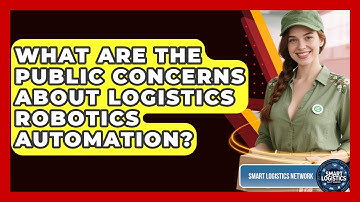 What Are The Public Concerns About Logistics Robotics Automation? - Smart Logistics Network
