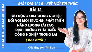 Địa lí 10 Bài 31: Tác động của công nghệ đối với môi trường phát triển năng lượng | Kết nối tri thức