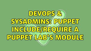 DevOps & SysAdmins: Puppet include/require a puppet lab's module (3 Solutions!!)