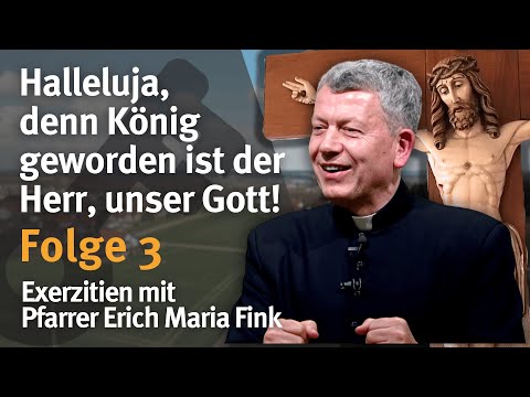 Halleluja, denn König geworden ist der Herr, unser Gott! I Folge 3 I Pfr. Erich Maria Fink
