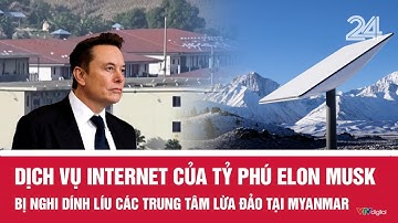 Dịch vụ internet của tỷ phú Elon Musk bị nghi dính líu các trung tâm lừa đảo tại Myanmar | VTV24