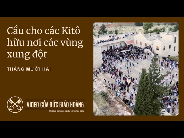 Cầu cho các Kitô hữu ở những vùng có chiến tranh hoặc xung đột – Video của Đức Giáo Hoàng