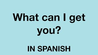 How To Say (What can I get you?) In Spanish