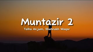 Talha Anjum, Shahrukh Waqar - Muntazir 2 (lyrics)