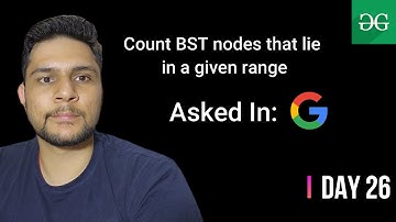 Day 26 | Count BST nodes that lie in a given range | Google | D-E Shaw | @GeeksforGeeksVideos  ​
