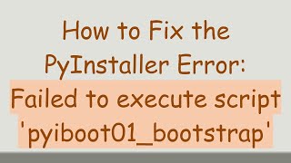 How to Fix the PyInstaller Error: Failed to execute script 'pyiboot01_bootstrap'