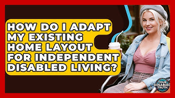 How Do I Adapt My Existing Home Layout For Independent Disabled Living? - Your Disabled Truth