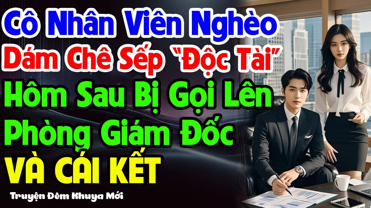 Cô Nhân Viên Nghèo Dám Chê Sếp “Độc Tài” - Hôm Sau Bị Gọi Lên Phòng Giám Đốc Và Cái Kết
