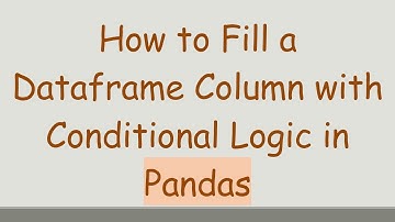 How to Fill a Dataframe Column with Conditional Logic in Pandas