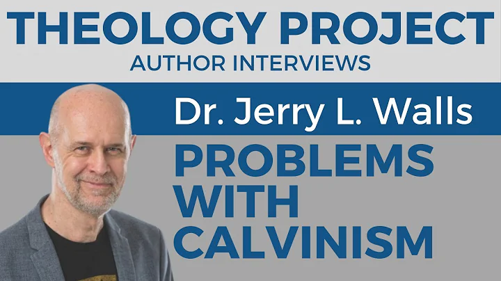 Jerry Walls on Problems w/ Calvinism (and what we ...