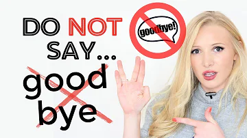 DO NOT SAY 'GOODBYE!' - We DON'T say this anymore! Say instead: