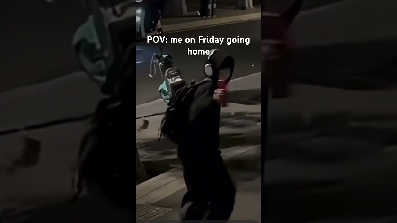 POV: me on Friday going home 