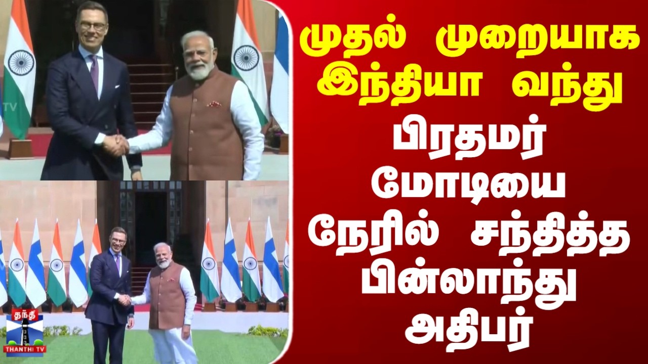 PM Modi | Delhi | முதல் முறையாக இந்தியா வந்து பிரதமர் மோடியை நேரில் சந்தித்த பின்லாந்து அதிபர்