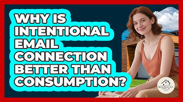Why Is Intentional Email Connection Better Than Consumption? - Minimalist Home Life